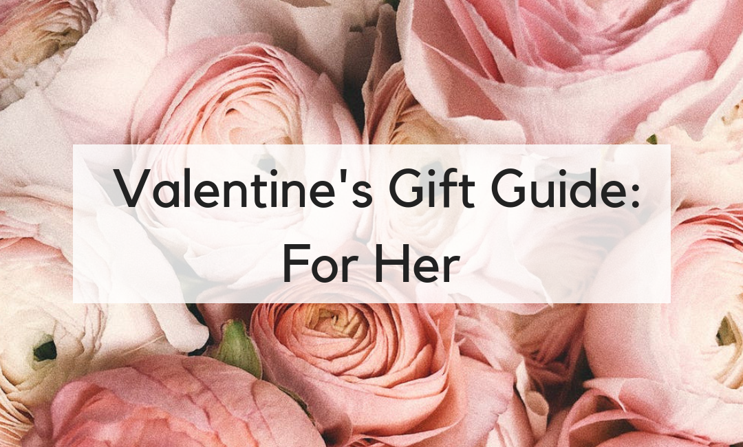 Valentine’s Gift Guide: For Her
