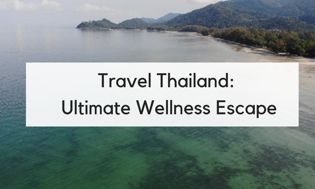 Why Thailand is the Ultimate Wellness Escape