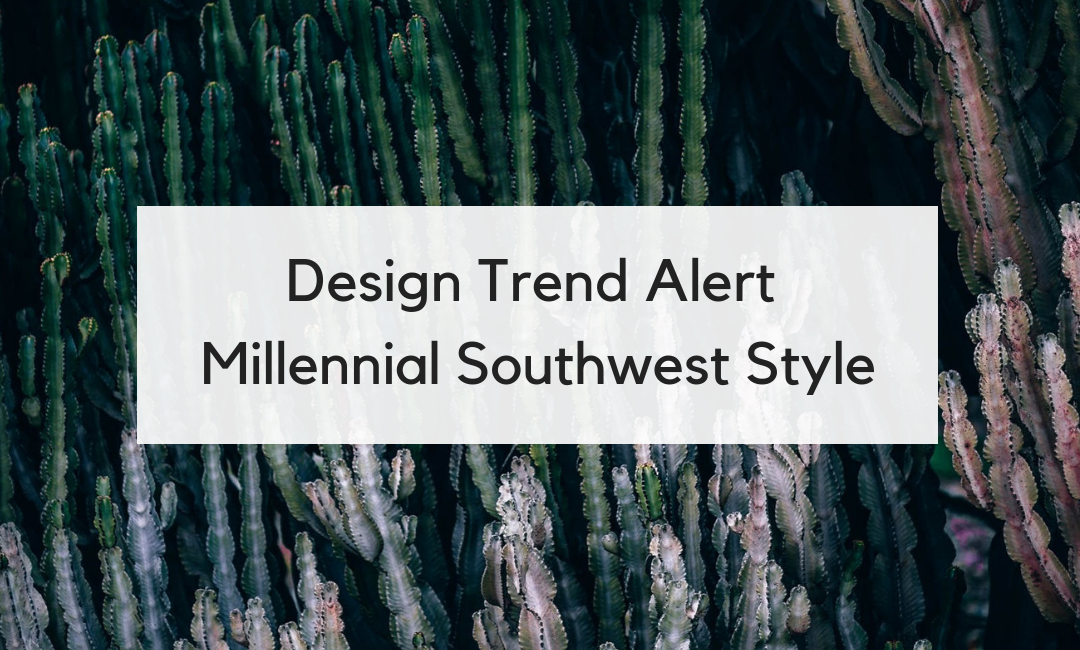 Design Trend Alert: The New Millennial Southwest Style
