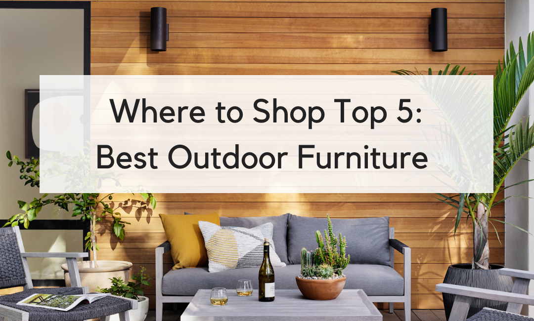 Top 5 Places to Shop The Best Outdoor Furniture