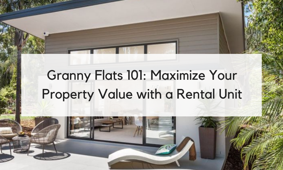 Granny Flats 101: How to Maximize Your Property Value with a Rental Unit