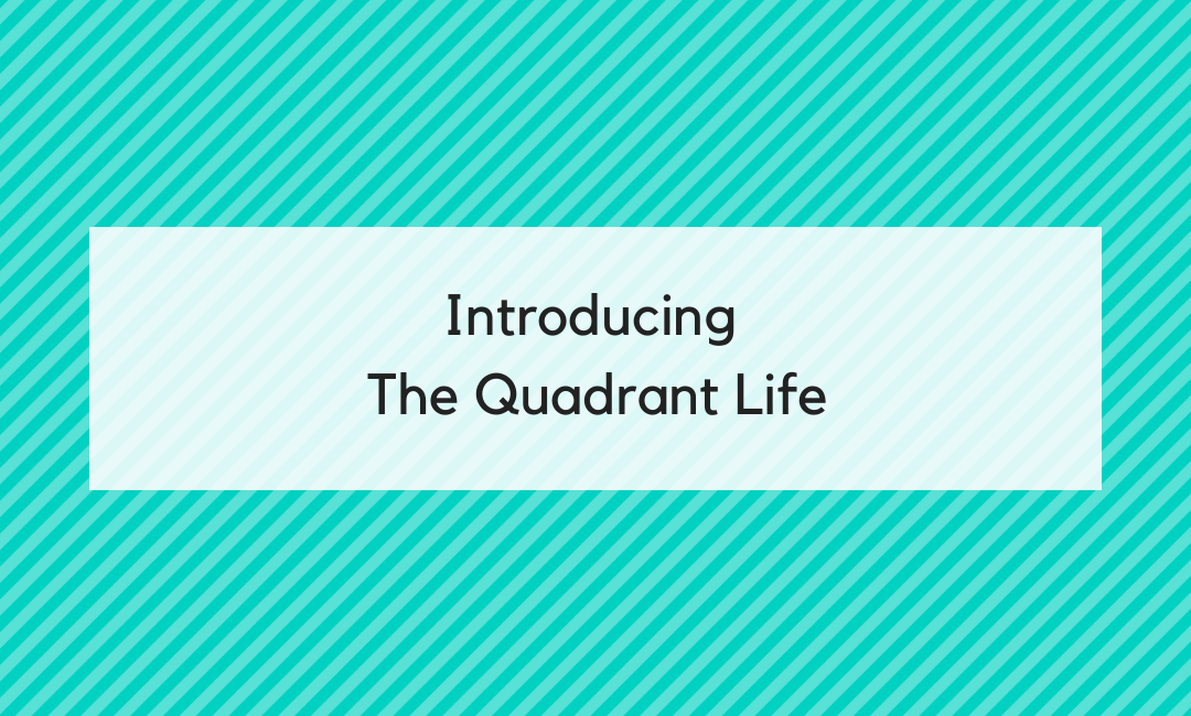 Welcome to the Quad Squad: Introducing The Quadrant Life by Lori Dennis