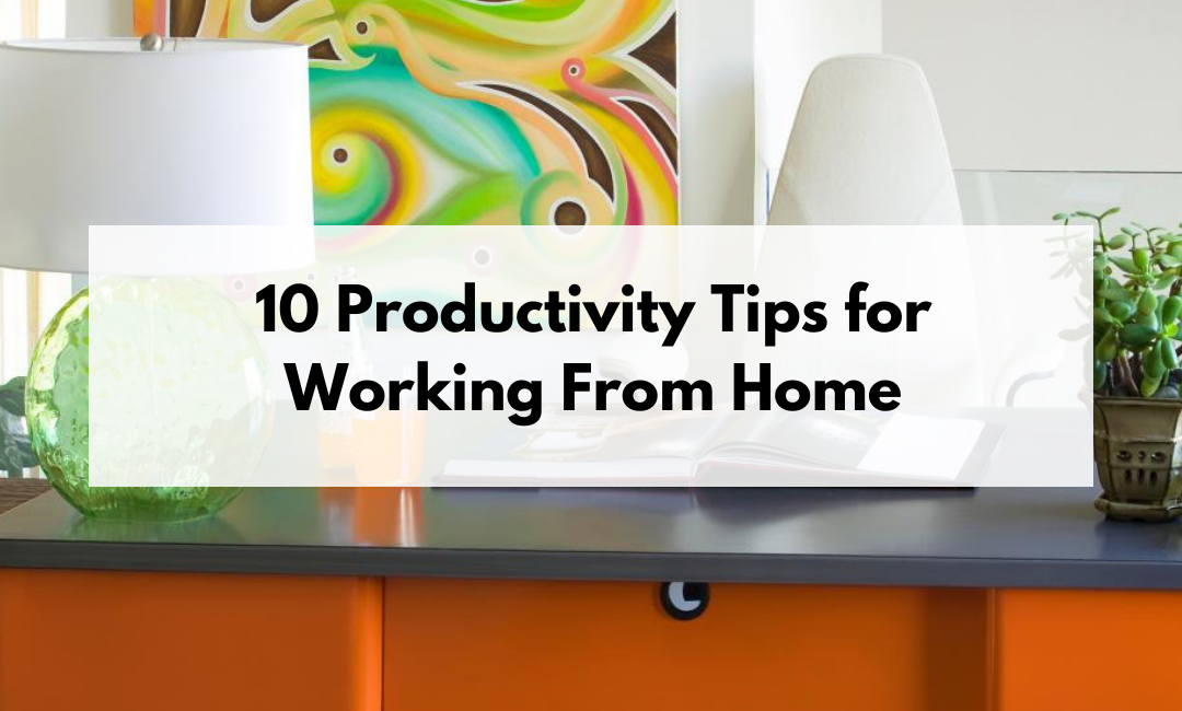 10 Productivity Tips for Working From Home