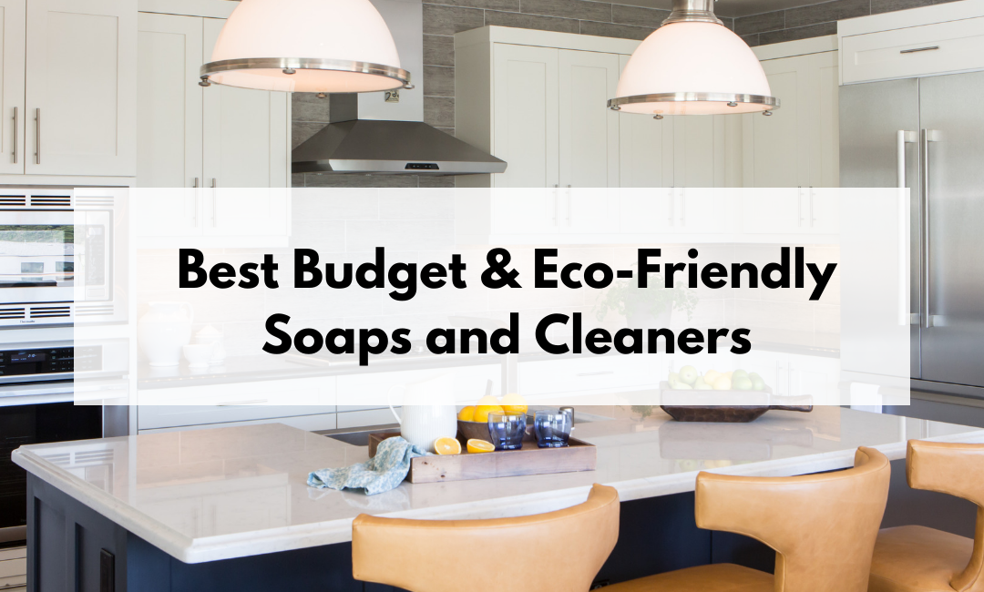 The Best Budget-Friendly + Eco-Friendly Soaps + Cleaners