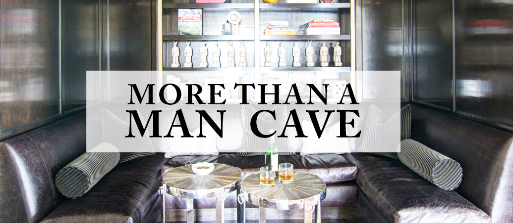 MORE THAN A MAN CAVE