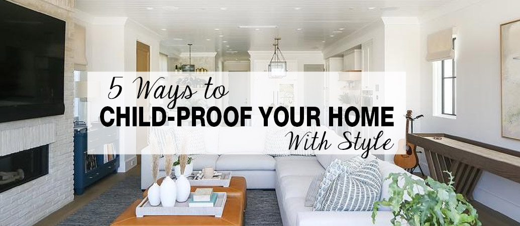 5 Ways to Child-Proof Your Home With Style