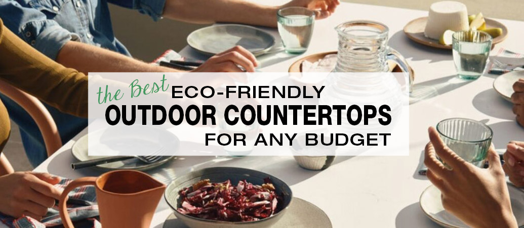 The Best Eco-Friendly Outdoor Countertops